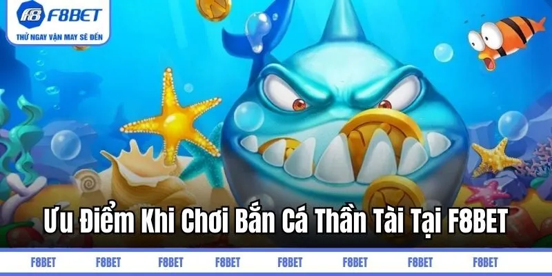 Ưu điểm khi chơi bắn cá thần tài tại F8BET