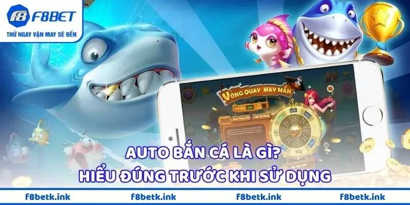 Auto bắn cá là gì? Hiểu đúng trước khi sử dụng